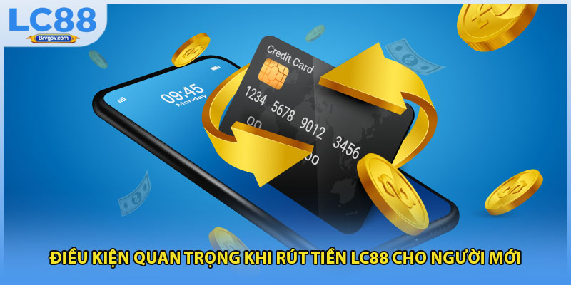 Điều kiện quan trọng khi rút tiền LC88 cho người mới