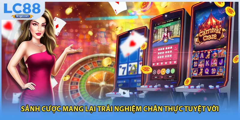 Sảnh cược mang lại trải nghiệm chân thực tuyệt vời