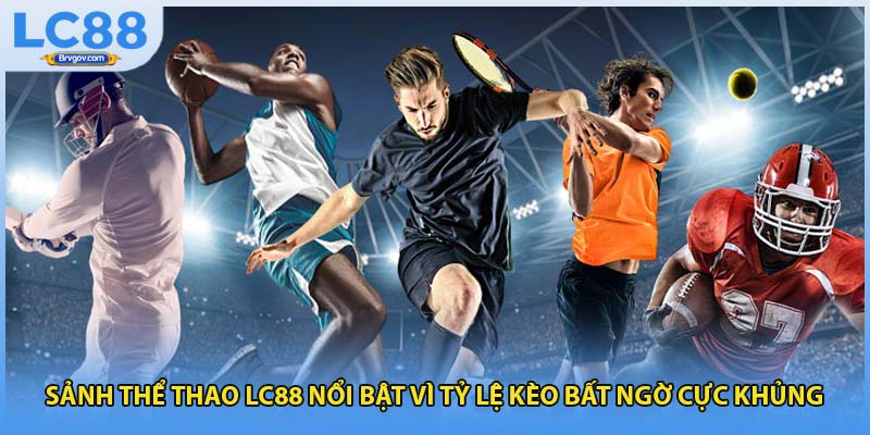 Sảnh thể thao LC88 nổi bật vì tỷ lệ kèo bất ngờ cực khủng