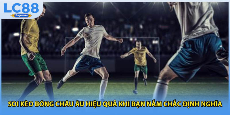 Soi kèo bóng châu Âu hiệu quả khi bạn nắm chắc định nghĩa
